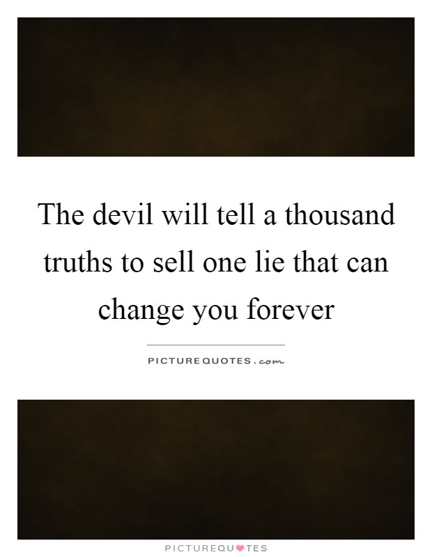 The devil will tell a thousand truths to sell one lie that can change you forever Picture Quote #1