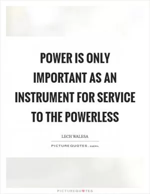 Power is only important as an instrument for service to the powerless Picture Quote #1