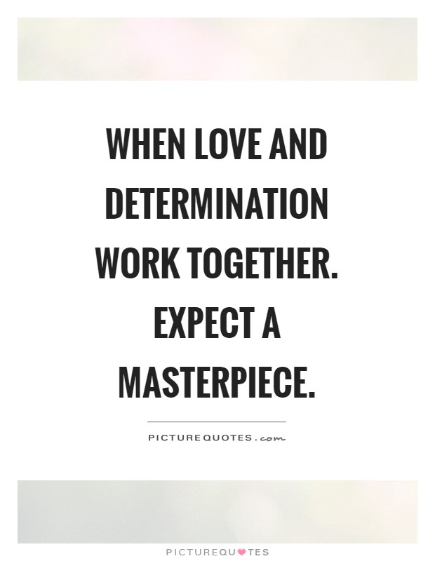 When love and determination work together. Expect a masterpiece Picture Quote #1
