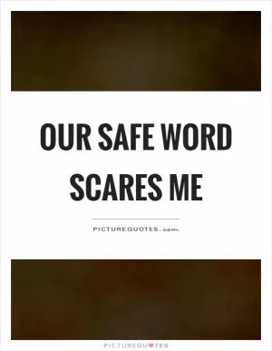 Our safe word scares me Picture Quote #1