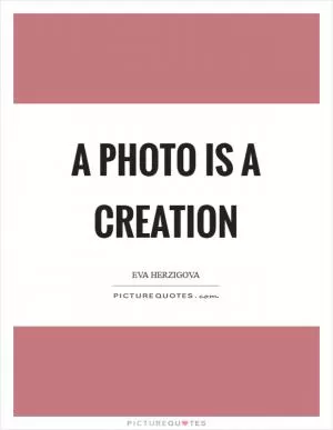 A photo is a creation Picture Quote #1