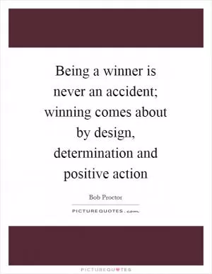 Being a winner is never an accident; winning comes about by design, determination and positive action Picture Quote #1