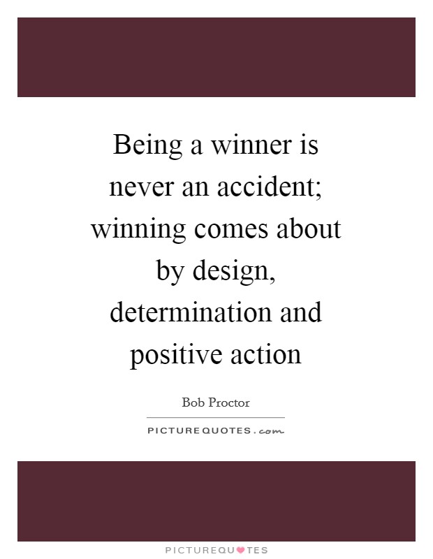 Being a winner is never an accident; winning comes about by design, determination and positive action Picture Quote #1