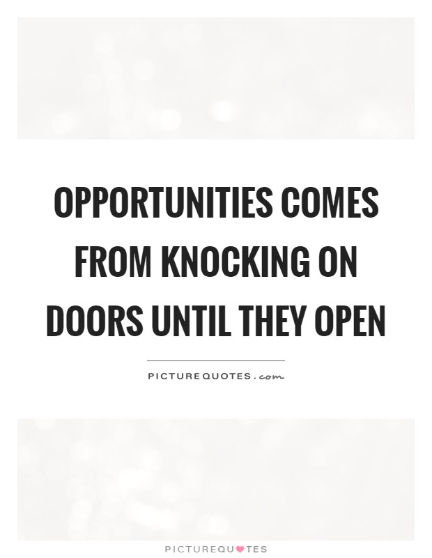 Opportunities comes from knocking on doors until they open Picture Quote #1