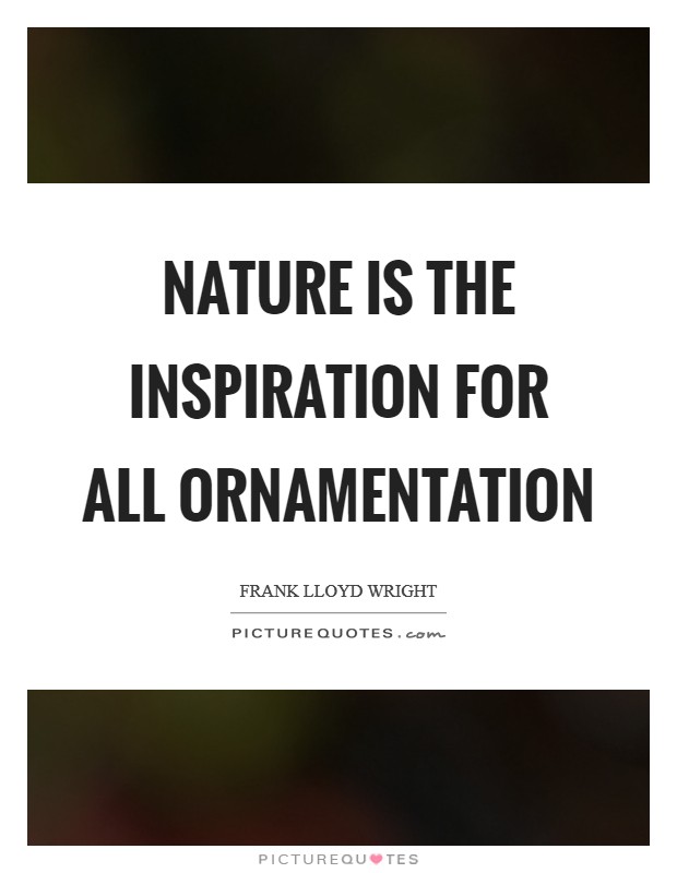 Nature is the inspiration for all ornamentation Picture Quote #1