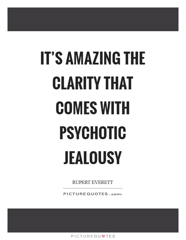 It's amazing the clarity that comes with psychotic jealousy Picture Quote #1