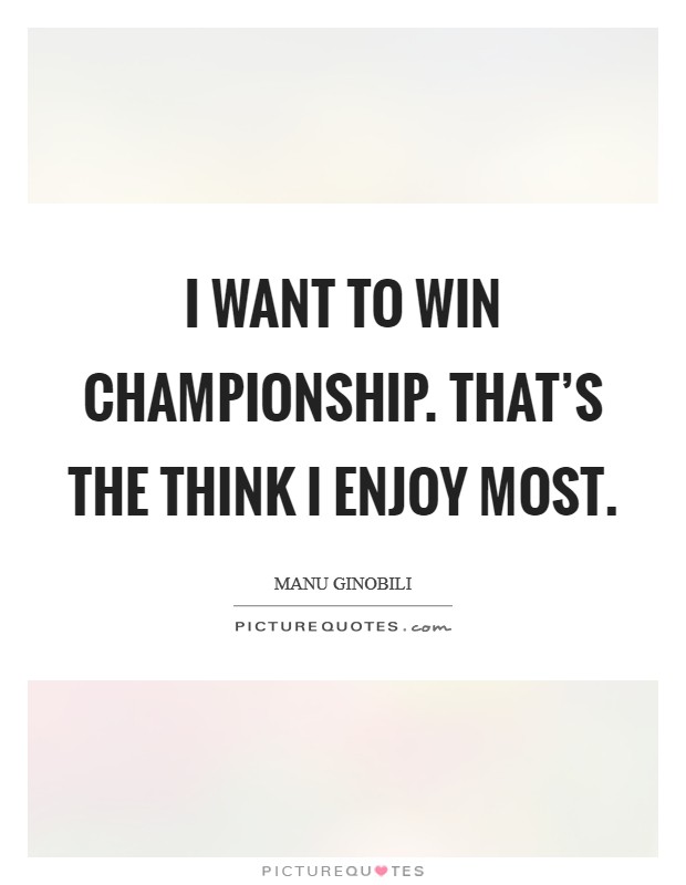 I want to win championship. That's the think I enjoy most Picture Quote #1