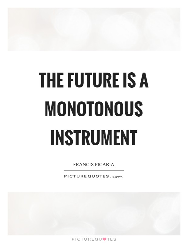 The future is a monotonous instrument Picture Quote #1