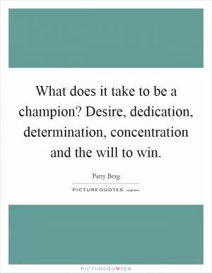 What does it take to be a champion? Desire, dedication, determination, concentration and the will to win Picture Quote #1