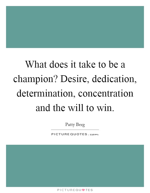 What does it take to be a champion? Desire, dedication, determination, concentration and the will to win Picture Quote #1