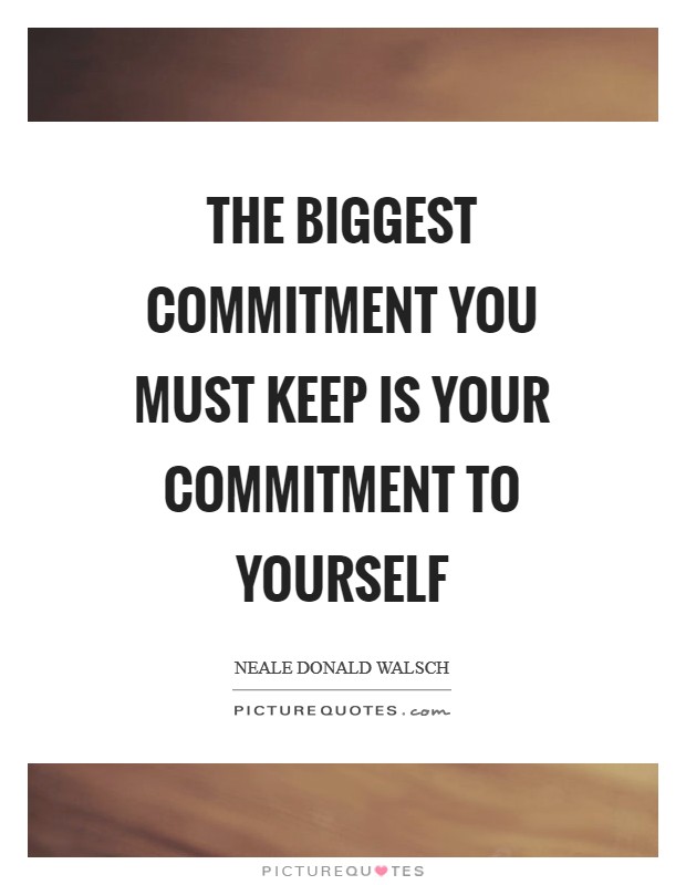 The biggest commitment you must keep is your commitment to yourself Picture Quote #1