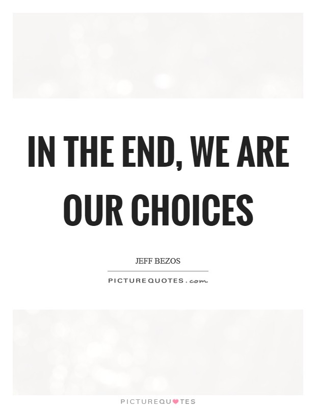 In the end, we are our choices Picture Quote #1