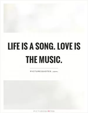 Life is a song. Love is the music Picture Quote #1