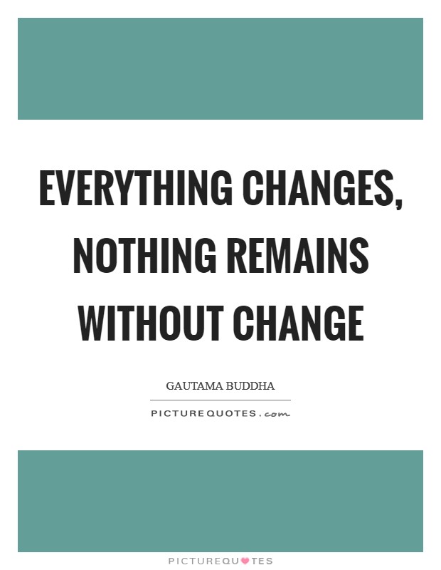 Everything changes, nothing remains without change Picture Quote #1