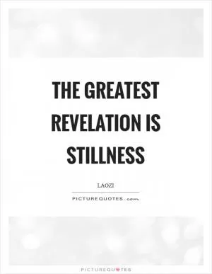 The greatest revelation is stillness Picture Quote #1