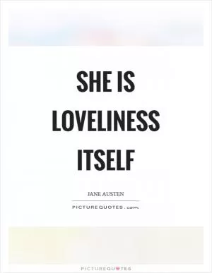 She is loveliness itself Picture Quote #1