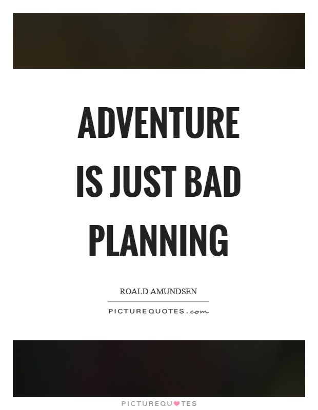Adventure is just bad planning Picture Quote #1