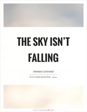 The sky isn’t falling Picture Quote #1