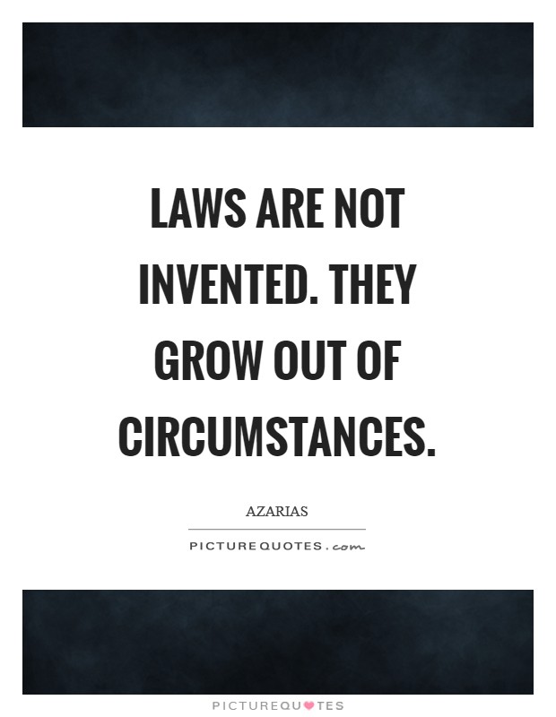 Laws are not invented. They grow out of circumstances Picture Quote #1