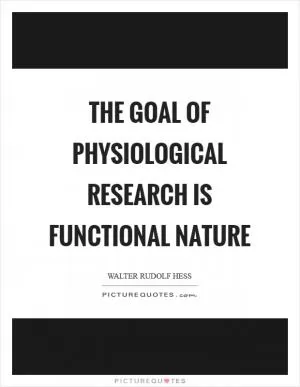 The goal of physiological research is functional nature Picture Quote #1