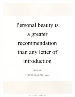 Personal beauty is a greater recommendation than any letter of introduction Picture Quote #1