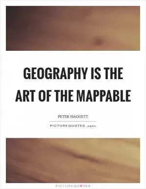 Geography is the art of the mappable Picture Quote #1