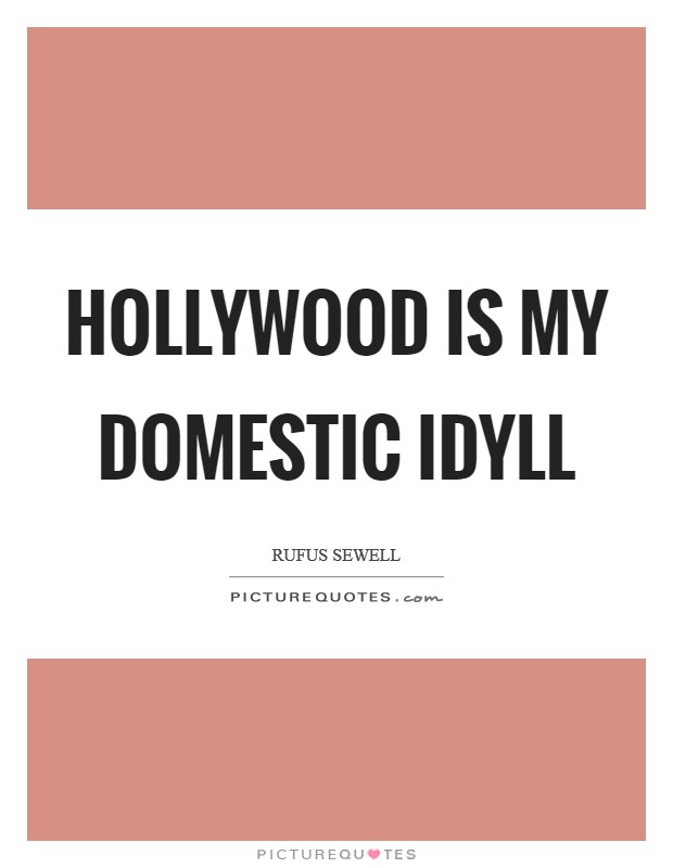 Hollywood is my domestic idyll Picture Quote #1
