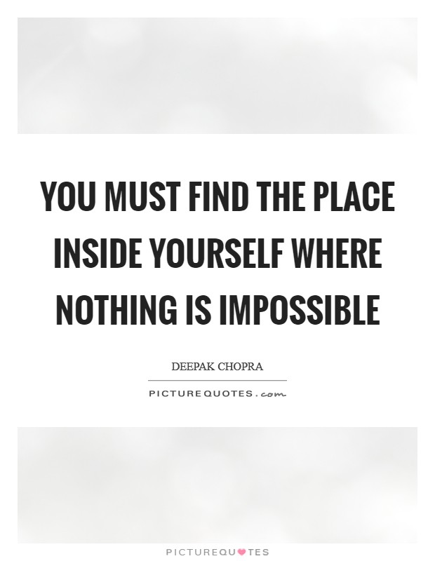 You must find the place inside yourself where nothing is impossible Picture Quote #1