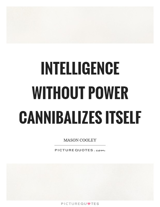 Intelligence without power cannibalizes itself Picture Quote #1