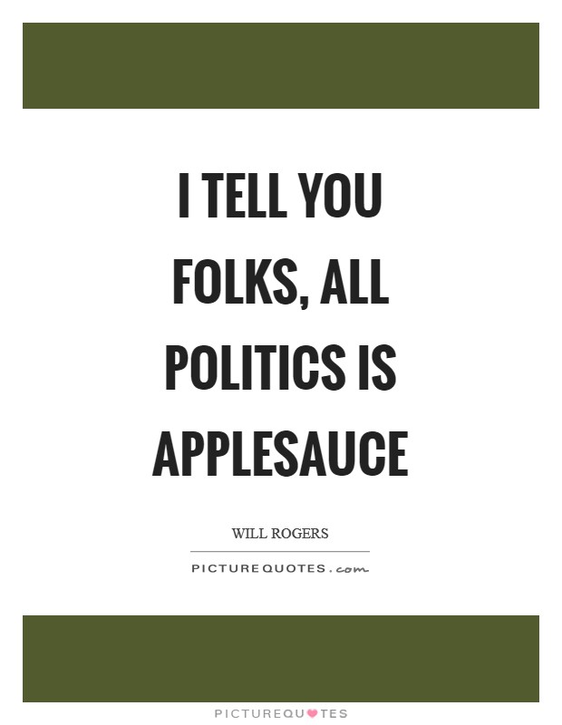 I tell you folks, all politics is applesauce Picture Quote #1
