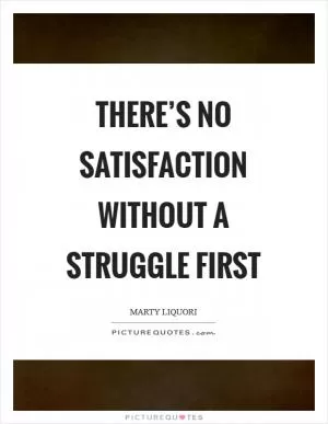 There’s no satisfaction without a struggle first Picture Quote #1
