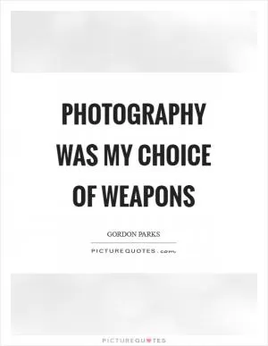 Photography was my choice of weapons Picture Quote #1