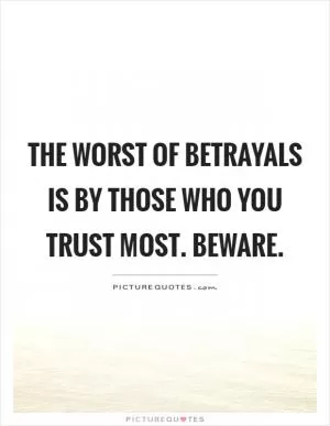 The worst of betrayals is by those who you trust most. Beware Picture Quote #1