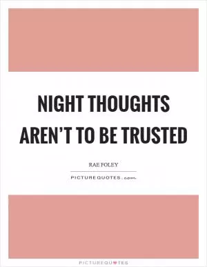 Night thoughts aren’t to be trusted Picture Quote #1