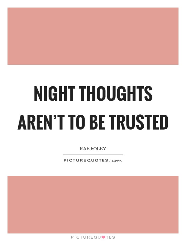 Night thoughts aren't to be trusted Picture Quote #1