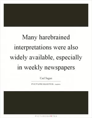 Many harebrained interpretations were also widely available, especially in weekly newspapers Picture Quote #1