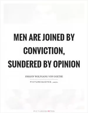 Men are joined by conviction, sundered by opinion Picture Quote #1