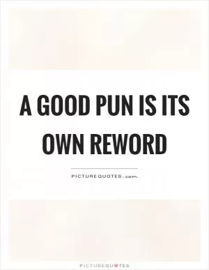 A good pun is its own reword Picture Quote #1