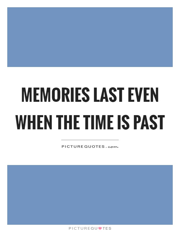 Memories last even when the time is past Picture Quote #1