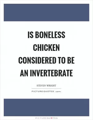 Is boneless chicken considered to be an invertebrate Picture Quote #1