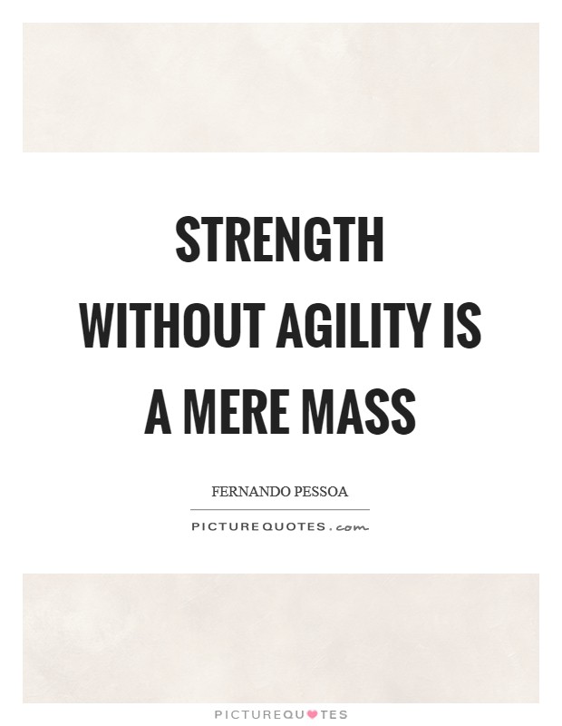 Strength without agility is a mere mass Picture Quote #1