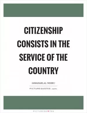 Citizenship consists in the service of the country Picture Quote #1
