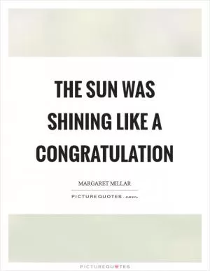 The sun was shining like a congratulation Picture Quote #1