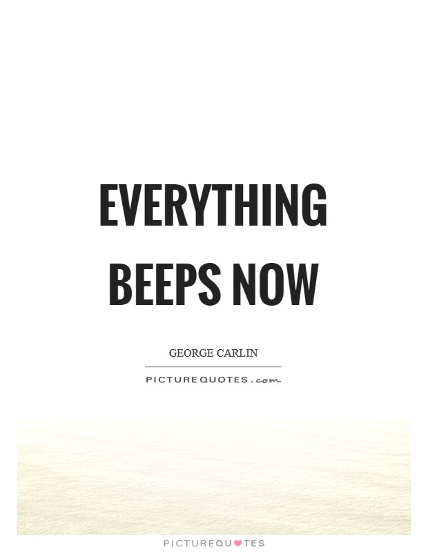 Everything beeps now Picture Quote #1