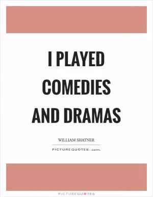 I played comedies and dramas Picture Quote #1