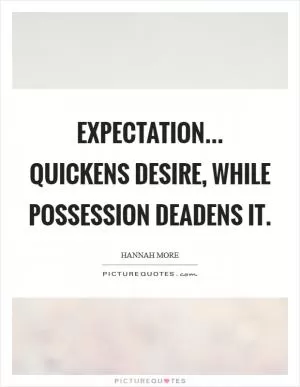 Expectation... quickens desire, while possession deadens it Picture Quote #1