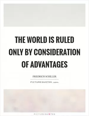 The world is ruled only by consideration of advantages Picture Quote #1