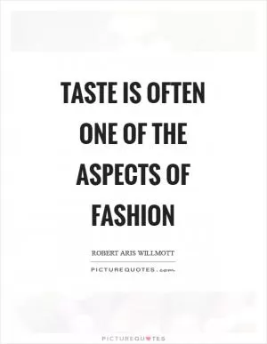 Taste is often one of the aspects of fashion Picture Quote #1