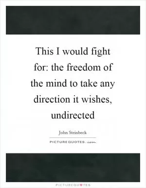 This I would fight for: the freedom of the mind to take any direction it wishes, undirected Picture Quote #1