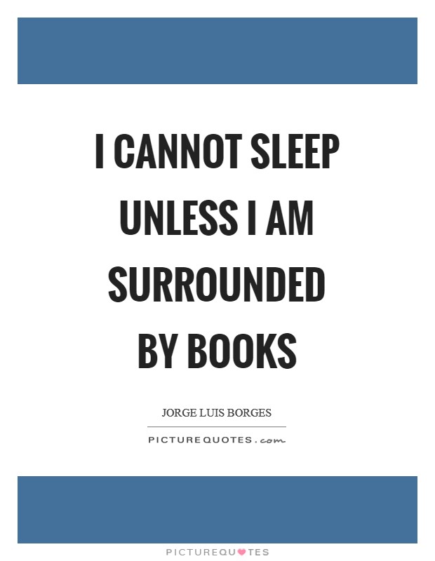 I cannot sleep unless I am surrounded by books Picture Quote #1